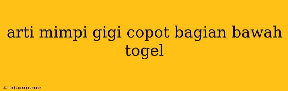 Arti Mimpi Gigi Copot Bagian Bawah Togel