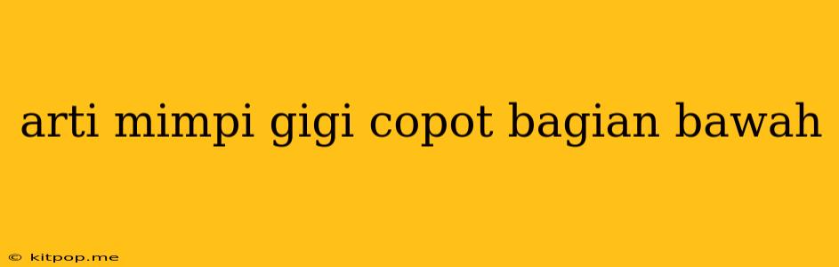 Arti Mimpi Gigi Copot Bagian Bawah