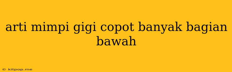 Arti Mimpi Gigi Copot Banyak Bagian Bawah