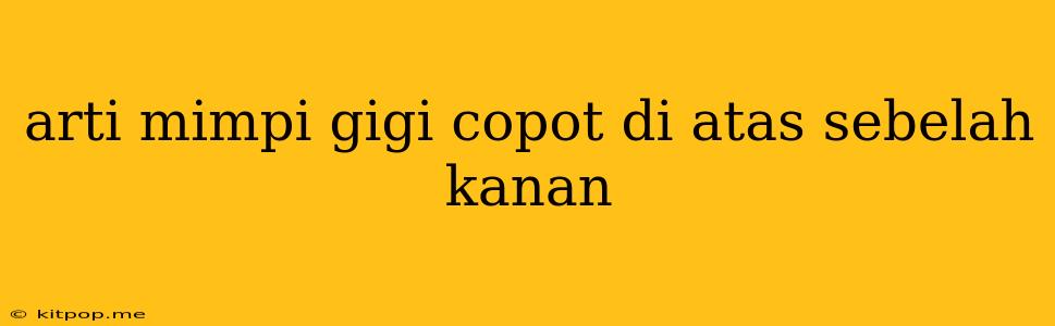 Arti Mimpi Gigi Copot Di Atas Sebelah Kanan