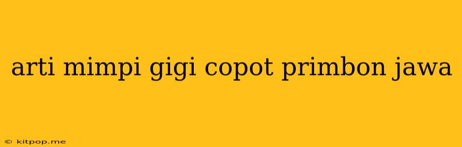 Arti Mimpi Gigi Copot Primbon Jawa