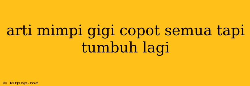 Arti Mimpi Gigi Copot Semua Tapi Tumbuh Lagi