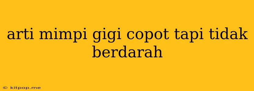 Arti Mimpi Gigi Copot Tapi Tidak Berdarah