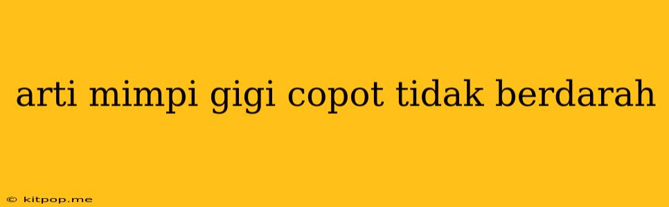 Arti Mimpi Gigi Copot Tidak Berdarah