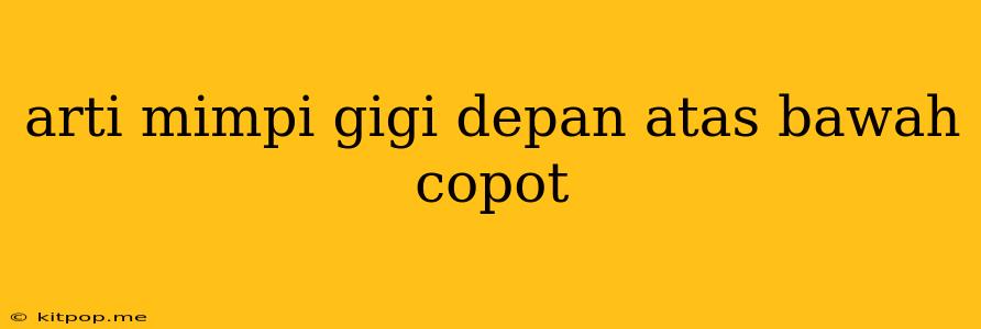 Arti Mimpi Gigi Depan Atas Bawah Copot