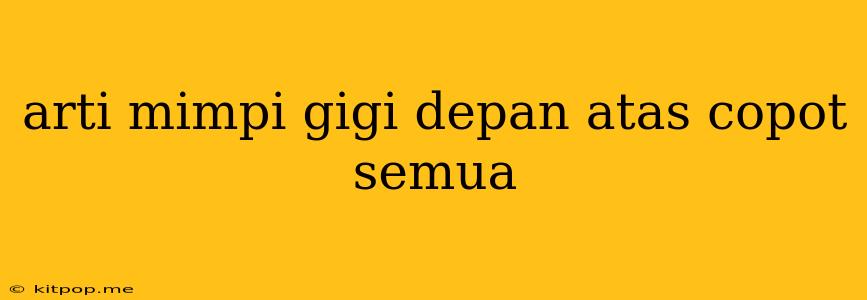 Arti Mimpi Gigi Depan Atas Copot Semua