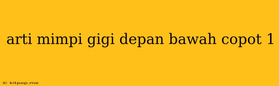 Arti Mimpi Gigi Depan Bawah Copot 1