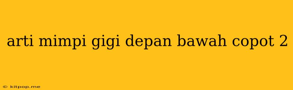 Arti Mimpi Gigi Depan Bawah Copot 2