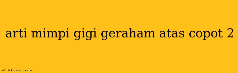 Arti Mimpi Gigi Geraham Atas Copot 2