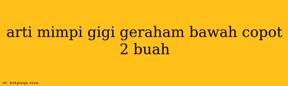 Arti Mimpi Gigi Geraham Bawah Copot 2 Buah