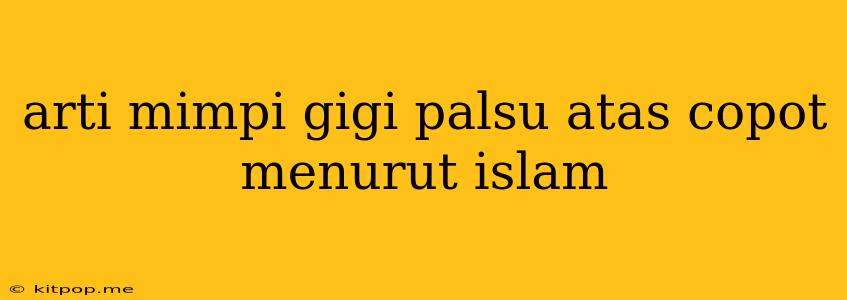 Arti Mimpi Gigi Palsu Atas Copot Menurut Islam