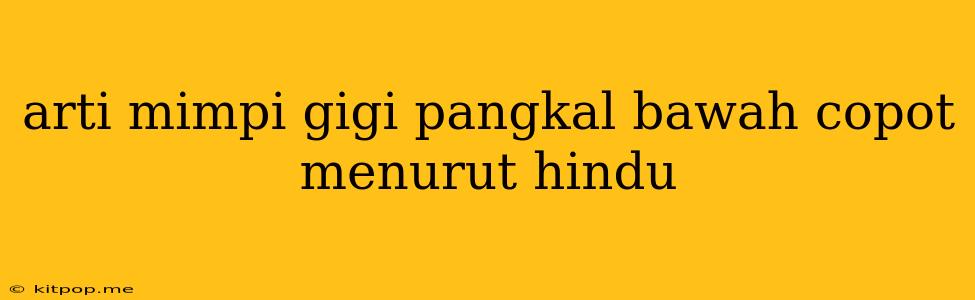 Arti Mimpi Gigi Pangkal Bawah Copot Menurut Hindu