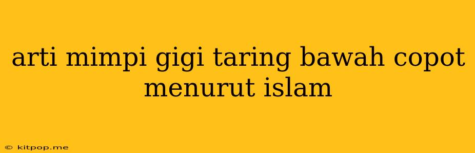 Arti Mimpi Gigi Taring Bawah Copot Menurut Islam