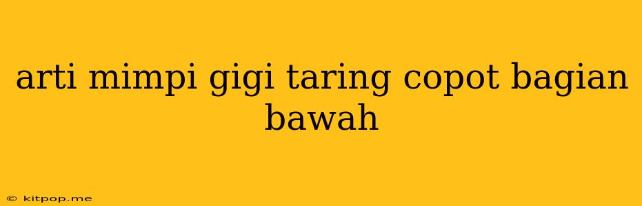 Arti Mimpi Gigi Taring Copot Bagian Bawah