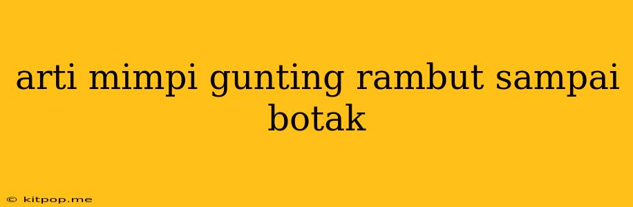 Arti Mimpi Gunting Rambut Sampai Botak