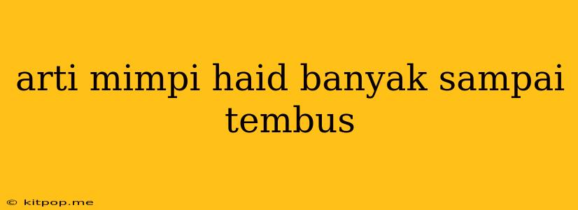 Arti Mimpi Haid Banyak Sampai Tembus