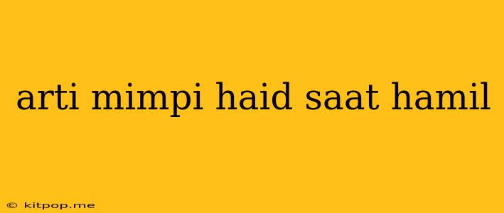 Arti Mimpi Haid Saat Hamil