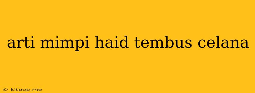 Arti Mimpi Haid Tembus Celana