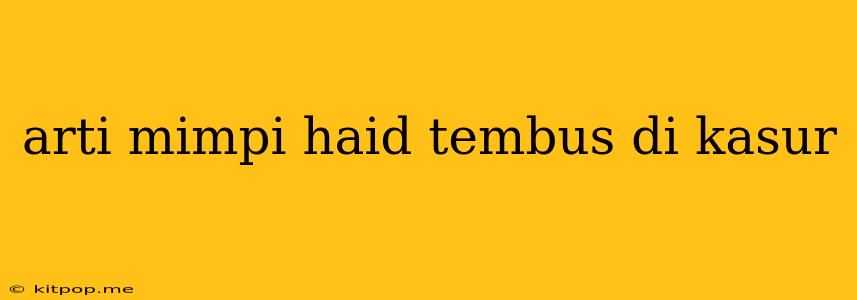 Arti Mimpi Haid Tembus Di Kasur