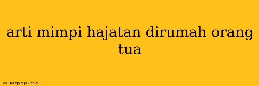 Arti Mimpi Hajatan Dirumah Orang Tua