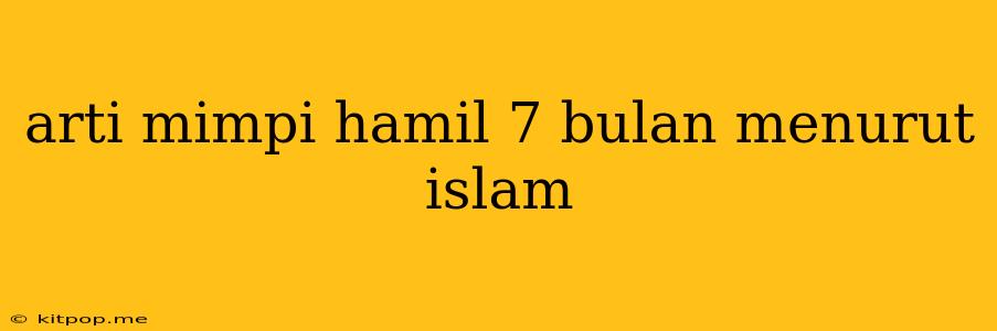 Arti Mimpi Hamil 7 Bulan Menurut Islam