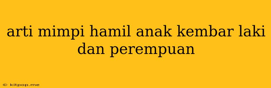 Arti Mimpi Hamil Anak Kembar Laki Dan Perempuan