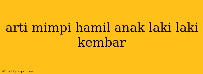 Arti Mimpi Hamil Anak Laki Laki Kembar