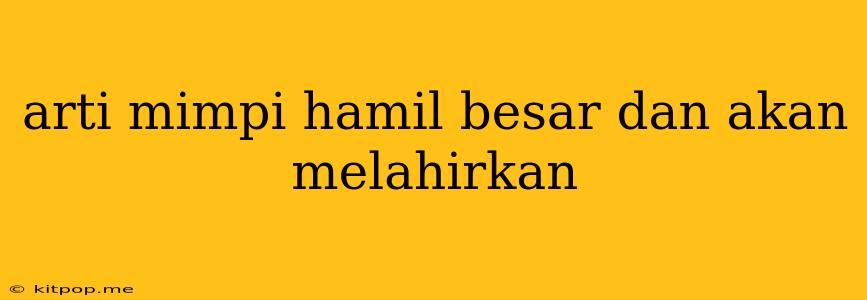 Arti Mimpi Hamil Besar Dan Akan Melahirkan