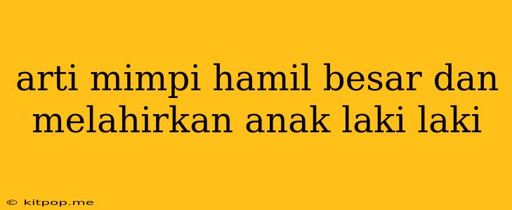 Arti Mimpi Hamil Besar Dan Melahirkan Anak Laki Laki