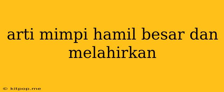 Arti Mimpi Hamil Besar Dan Melahirkan