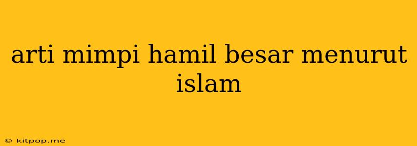 Arti Mimpi Hamil Besar Menurut Islam