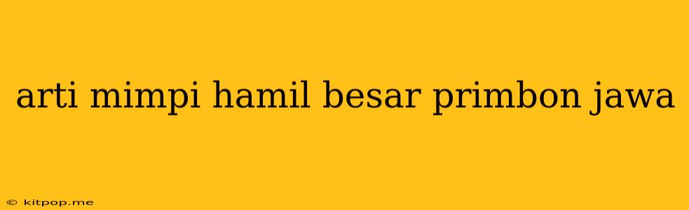 Arti Mimpi Hamil Besar Primbon Jawa