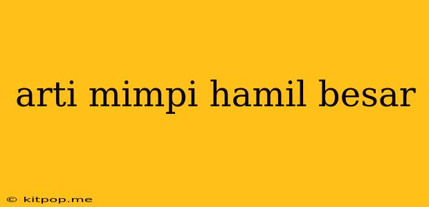 Arti Mimpi Hamil Besar