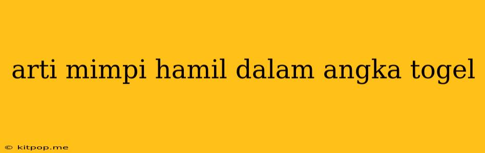 Arti Mimpi Hamil Dalam Angka Togel