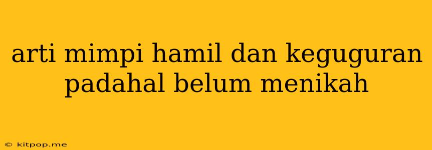 Arti Mimpi Hamil Dan Keguguran Padahal Belum Menikah