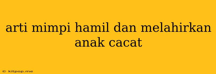 Arti Mimpi Hamil Dan Melahirkan Anak Cacat