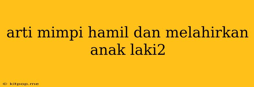 Arti Mimpi Hamil Dan Melahirkan Anak Laki2