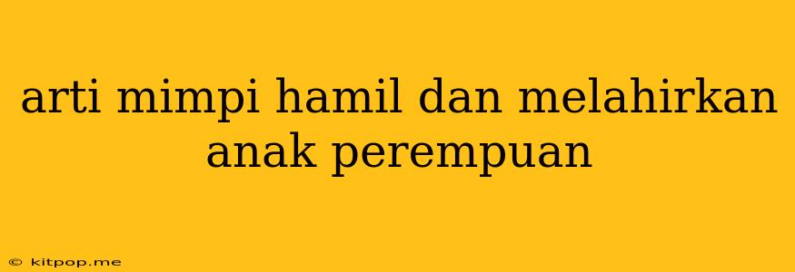 Arti Mimpi Hamil Dan Melahirkan Anak Perempuan