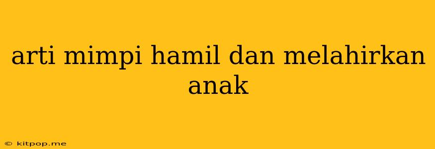 Arti Mimpi Hamil Dan Melahirkan Anak