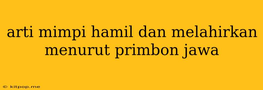 Arti Mimpi Hamil Dan Melahirkan Menurut Primbon Jawa