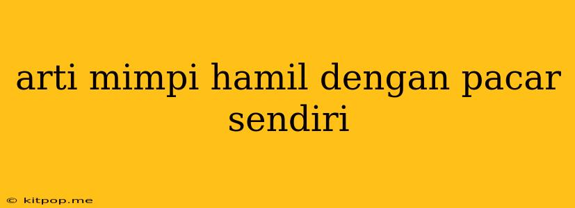 Arti Mimpi Hamil Dengan Pacar Sendiri