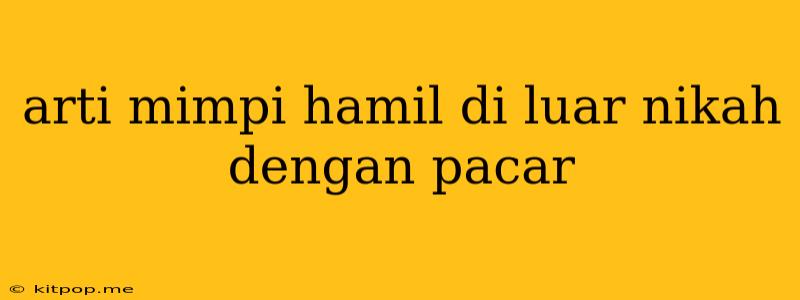 Arti Mimpi Hamil Di Luar Nikah Dengan Pacar