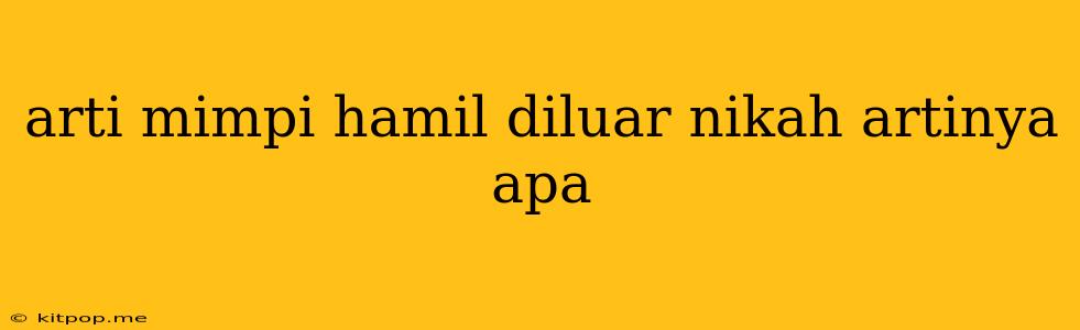 Arti Mimpi Hamil Diluar Nikah Artinya Apa