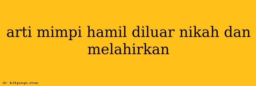 Arti Mimpi Hamil Diluar Nikah Dan Melahirkan