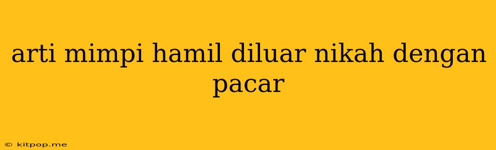 Arti Mimpi Hamil Diluar Nikah Dengan Pacar