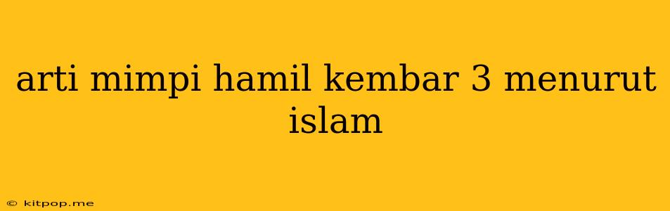 Arti Mimpi Hamil Kembar 3 Menurut Islam