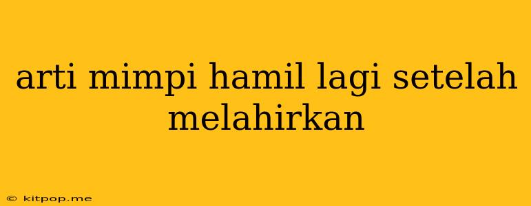 Arti Mimpi Hamil Lagi Setelah Melahirkan