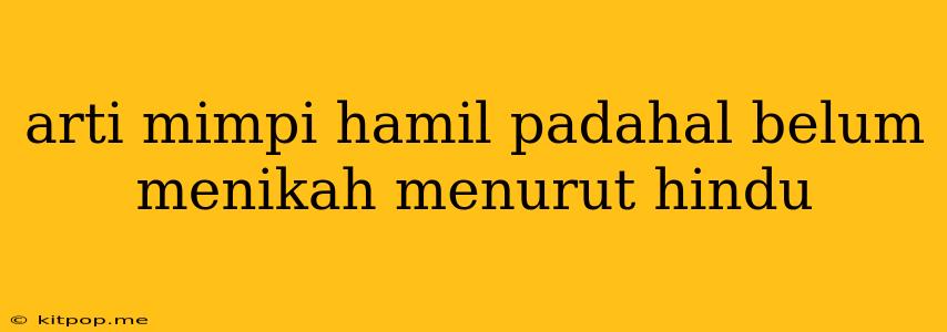 Arti Mimpi Hamil Padahal Belum Menikah Menurut Hindu