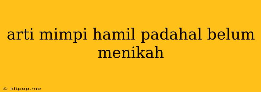 Arti Mimpi Hamil Padahal Belum Menikah