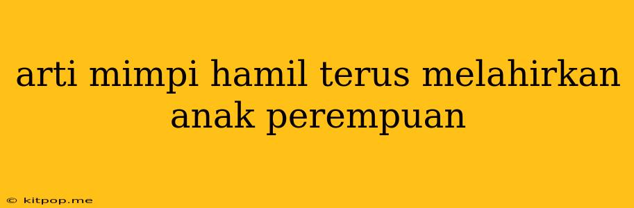 Arti Mimpi Hamil Terus Melahirkan Anak Perempuan